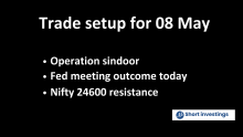 Trade Setup for 08 May; Operation Sindoor, Fed Meeting Outcome Today and Nifty 24600 level